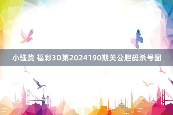 小骚货 福彩3D第2024190期关公胆码杀号图