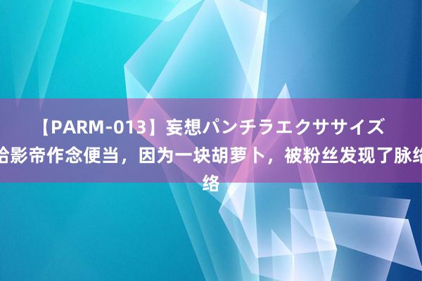 【PARM-013】妄想パンチラエクササイズ 给影帝作念便当，因为一块胡萝卜，被粉丝发现了脉络