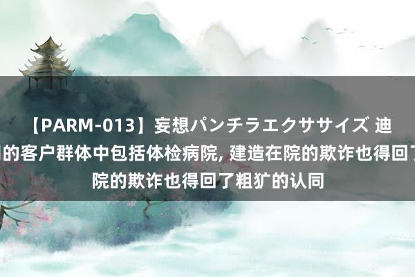 【PARM-013】妄想パンチラエクササイズ 迪瑞医疗: 公司的客户群体中包括体检病院, 建造在院的欺诈也得回了粗犷的认同