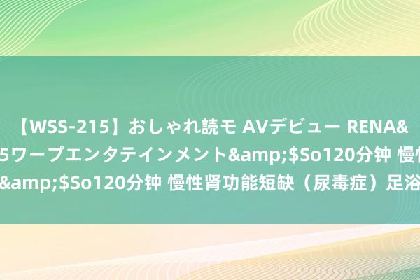 【WSS-215】おしゃれ読モ AVデビュー RENA</a>2012-10-05ワープエンタテインメント&$So120分钟 慢性肾功能短缺（尿毒症）足浴发汗法