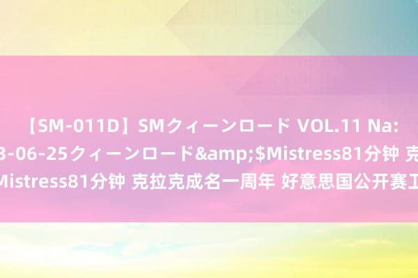 【SM-011D】SMクィーンロード VOL.11 Na:Na</a>2013-06-25クィーンロード&$Mistress81分钟 克拉克成名一周年 好意思国公开赛卫冕情状差